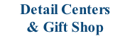 Detail Centers  & Gift Shop